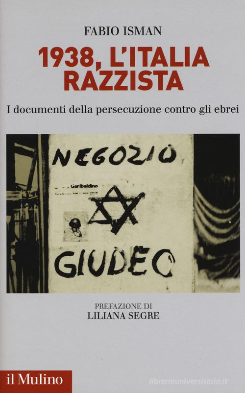 1938, l'Italia razzista. I documenti della persecuzione contro gli ebrei di Fabio Isman edito da Il Mulino