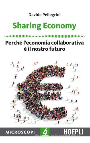 Sharing economy. Perché l'economia collaborativa è il nostro futuro di Davide Pellegrini edito da Hoepli