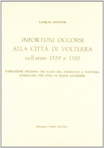 Infortuni occorsi alla città di Volterra (rist. anast. 1920) di Camillo Incontri edito da Forni
