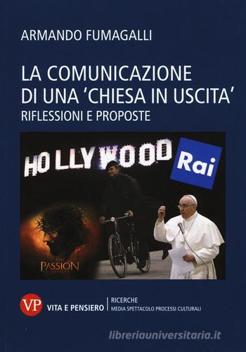 La comunicazione di una «chiesa in uscita». Riflessioni e proposte di Armando Fumagalli edito da Vita e Pensiero