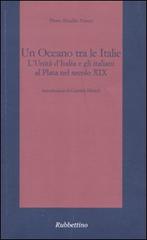 Un oceano tra le Italie. L'unità d'Italia e gli italiani al Plata nel secolo XIX di Pietro R. Fanesi edito da Rubbettino