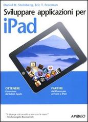 Sviluppare applicazioni per iPad di Daniel H. Steinberg, Eric T. Freeman edito da Apogeo