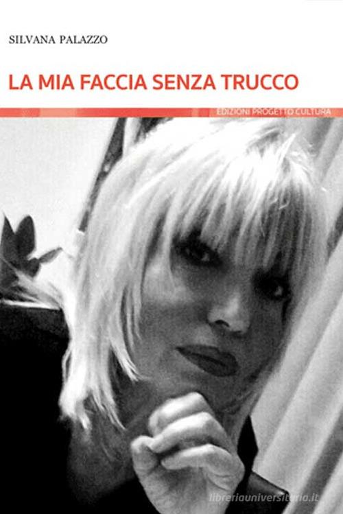 La mia faccia senza trucco di Silvana Palazzo edito da Progetto Cultura