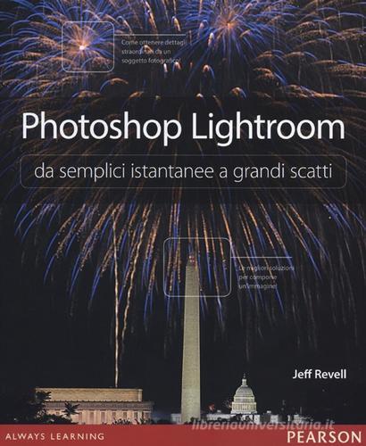 Photoshop Lightroom da semplici istantanee a grandi scatti di Jeff Revell edito da Pearson
