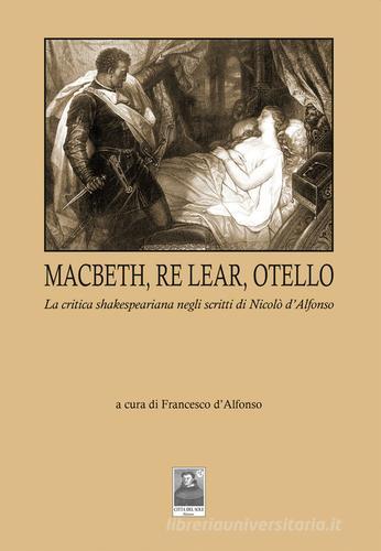 Macbeth, Re Lear, Otello. La critica shakespeariana negli scritti di Nicolò d'Alfonso edito da Città del Sole Edizioni