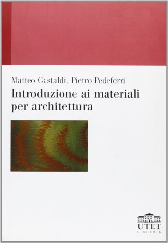 Introduzione ai materiali per l'architettura di Pietro Pedeferri, Matteo Gastaldi edito da UTET Università