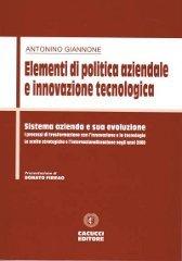 Elementi di politica aziendale e innovazione tecnologica. Sistema azienda e sua evoluzione di Antonioìno Giannone edito da Cacucci