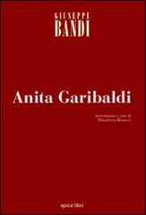 Anita Garibaldi di Giuseppe Bandi edito da Apice Libri