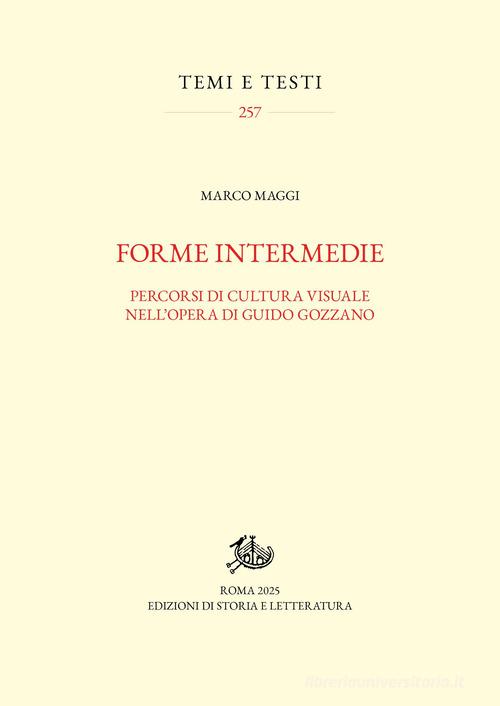 Forme intermedie. Percorsi di cultura visuale nell'opera di Guido Gozzano di Marco Maggi edito da Edizioni di Storia e Letteratura