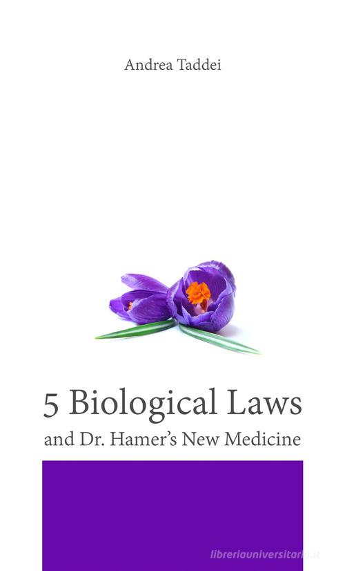 The 5 biological laws and Dr. Hamer's new medicine di Andrea Taddei edito da Taddei Andrea