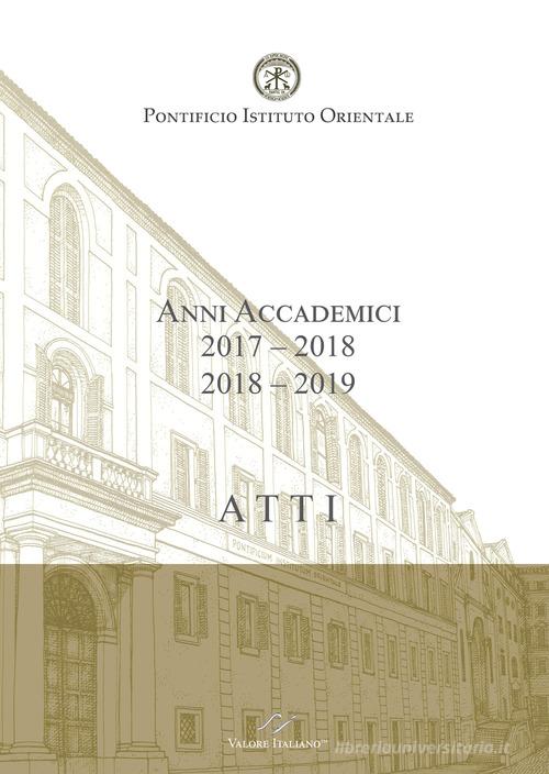 Atti. Pontificio Istituto Orientale. Anni accademici 2017-2018 /2018-2019 di Maurizio Domenicucci edito da Valore Italiano
