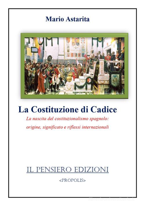 La Costituzione di Cadice. La nascita del costituzionalismo spagnolo: origine, significato e riflessi internazionali di Mario Astarita edito da Il Pensiero
