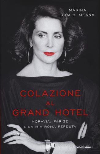 Colazione al Grand Hotel. Moravia, Parise e la mia Roma perduta di Marina Ripa di Meana edito da Mondadori