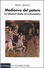 Medioevo del potere di Mario Ascheri edito da Il Mulino