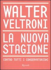 La nuova stagione. Contro tutti i conservatorismi di Walter Veltroni edito da Rizzoli