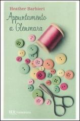 Appuntamento a Glenmara di Heather Barbieri edito da BUR Biblioteca Univ. Rizzoli