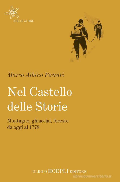 Nel castello delle storie. Montagne, ghiacciai, foreste da oggi al 1778 di Marco Albino Ferrari edito da Ulrico Hoepli