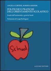 Politiche e pratiche dell'orientamento scolastico. Scuole dell'autonomia e governi locali di Angela Cortese, Roberto Serpieri edito da Liguori