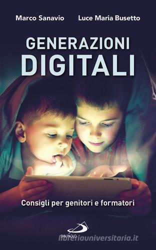 Generazioni digitali. Consigli per genitori e formatori di Marco Sanavio, Luce Maria Busetto edito da San Paolo Edizioni
