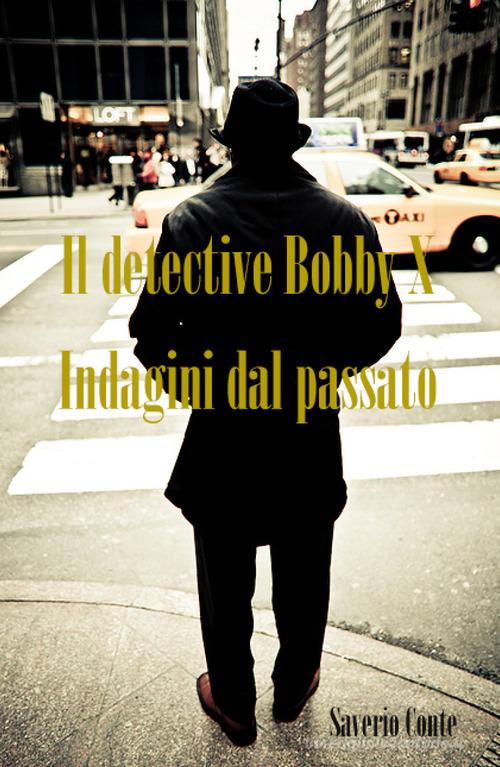 Il detective Bobby X. Indagini dal passato di Saverio Conte edito da Youcanprint