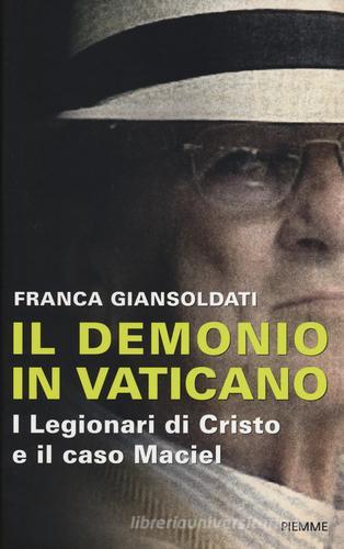 Il demonio in Vaticano. I Legionari di Cristo e il caso Maciel di Franca Giansoldati edito da Piemme
