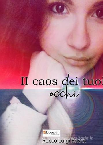 Il caos dei tuoi occhi di Rocco Luigi Bosco edito da Photocity.it