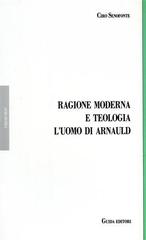 Ragione moderna e teologia. L'uomo di Arnauld di Ciro Senofonte edito da Guida (Napoli)