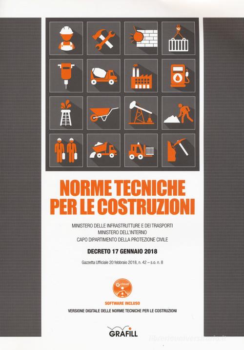 Norme tecniche per le costruzioni. Ministero delle infrastrunure e dei trasporti. Ministero dell'interno capo dipartimento della protezione civile. Decreto 17 gennai edito da Grafill