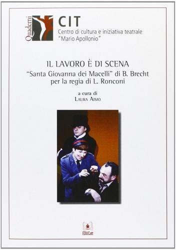Il lavoro è di scena. «Santa Giovanna di Macelli» di B. Brecht per la regia di L. Ronconi edito da EDUCatt Università Cattolica