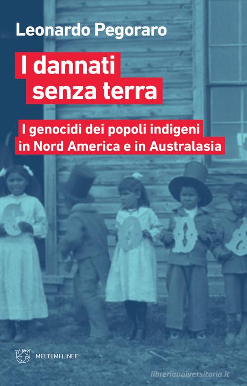 I dannati senza terra. I genocidi dei popoli indigeni in Nord America e in Australasia di Leonardo Pegoraro edito da Meltemi