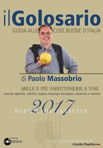 Il golosario 2017. Guida alle cose buone d'Italia di Paolo Massobrio edito da Comunica
