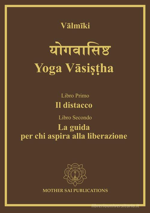 Yoga Vâsi??ha. Il distacco, la guida per chi aspira alla liberazione di Valmiki edito da Sathya Sai Books