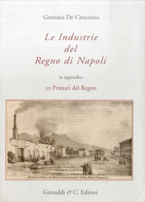 Le industrie del Regno di Napoli di Gennaro De Crescenzo edito da Grimaldi & C.