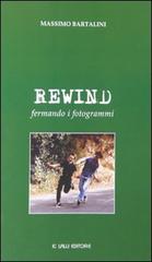 Rewind. Fermando i fotogrammi di Massimo Bartalini edito da Lalli