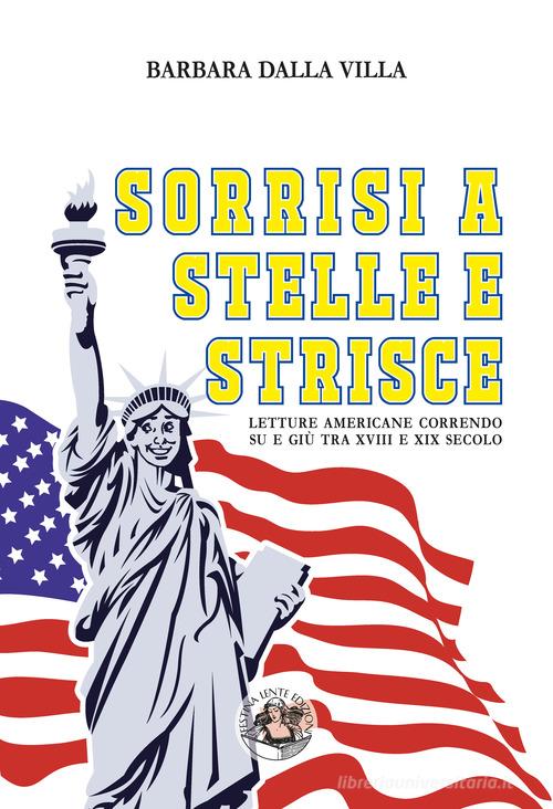 Libro Sorrisi a stelle e strisce. Letture americane correndo su e giù tra XVIII e XIX secolo di Barbara Dalla Villa Piccola biblioteca del sorriso di Festina Lente Edizioni