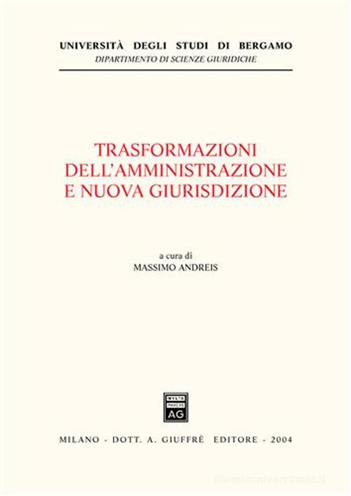 Trasformazioni dell'amministrazione e nuova giurisdizione. Atti del Convegno (Bergamo, 15 novembre 2002) edito da Giuffrè