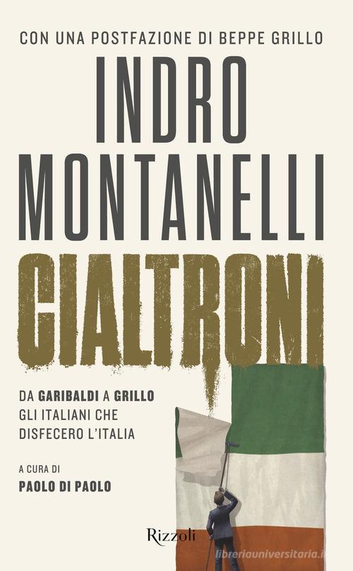 Cialtroni. Da Garibaldi a Grillo gli italiani che disfecero l'Italia di Indro Montanelli edito da Rizzoli