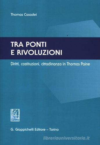 Tra ponti e rivoluzioni. Diritti, costituzioni, cittadinanza in Thomas Paine di Thomas Casadei edito da Giappichelli