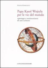 Papa Karol Wojtyla per le vie del mondo. Reportages e testimonianze di uno scrittore di Gianni Giorgianni edito da Gangemi Editore