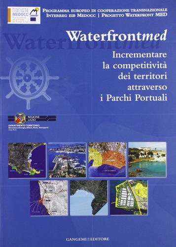 Incrementare la competitività dei territori attraverso i parchi portuali. Waterfront MED edito da Gangemi Editore