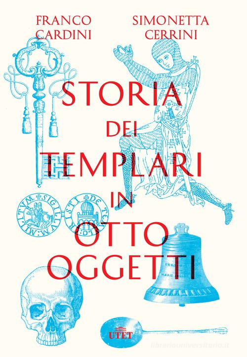 Storia dei templari in otto oggetti di Franco Cardini, Simonetta Cerrini edito da UTET
