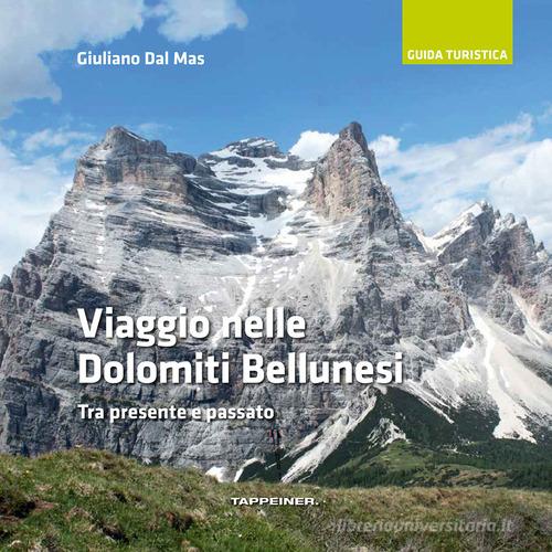 Viaggio nelle Dolomiti bellunesi. Tra presente e passato di Giuliano Dal Mas edito da Tappeiner