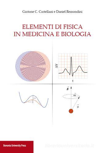 Elementi di fisica in medicina e biologia di Gastone C. Castellani, Daniel Remondini edito da Bononia University Press