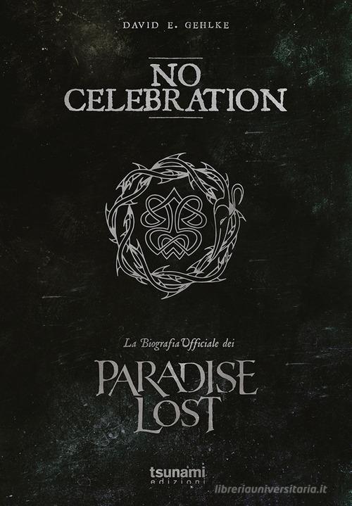 No celebration. La biografia ufficiale dei Paradise Lost di David E. Gehlke edito da Tsunami Edizioni