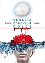 Venezia d'acqua dolce di Cristina Lattaro edito da Loquendo