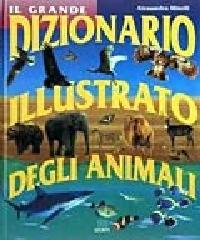 Il grande dizionario illustrato degli animali di Alessandro Minelli edito da Giunti Editore