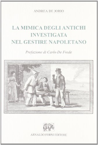 La mimica degli antichi investigata nel gestire napoletano di Andrea De Jorio edito da Forni
