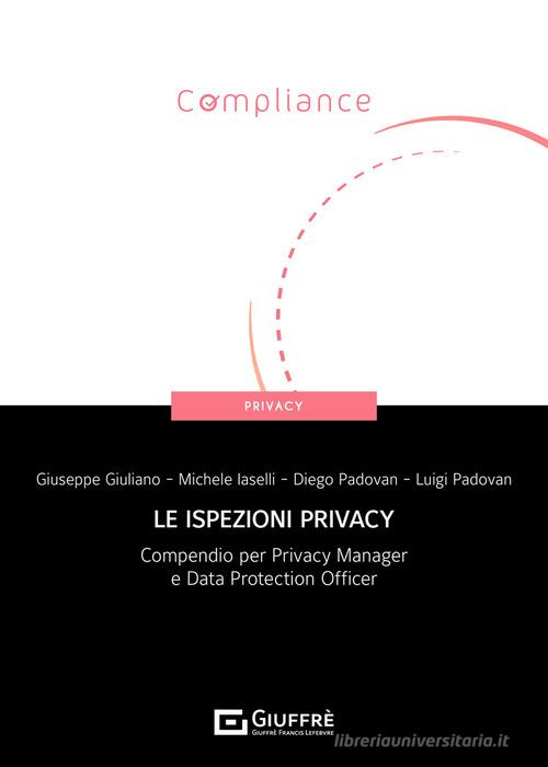 Le ispezioni privacy. Compendio per Privacy Manager e Data Protection Officer di Giuseppe Giuliano, Michele Iaselli, Diego Padovan edito da Giuffrè