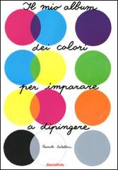 Il mio album dei colori per imparare a dipingere. Ediz. illustrata di Pascale Estellon edito da Mondadori Electa