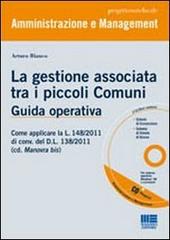 La gestione associata tra i piccoli Comuni. Guida operativa. Con CD-ROM di Arturo Bianco edito da Maggioli Editore